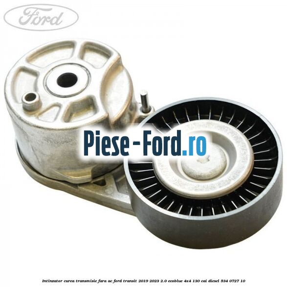 Intinzator curea transmisie fara AC Ford Transit 2019-2023 2.0 EcoBlue 4x4 130 cai #E6ED7957C5